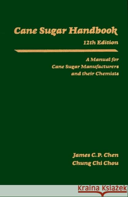 Cane Sugar Handbook: A Manual for Cane Sugar Manufacturers and Their Chemists Chen, James C. P. 9780471530374