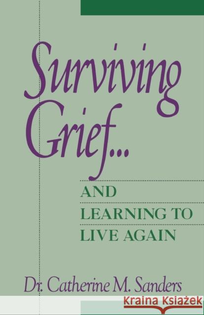Surviving Grief ... and Learning to Live Again Catherine M. Sanders 9780471534716 John Wiley & Sons