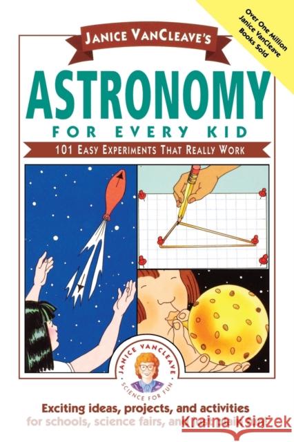 Janice VanCleave's Astronomy for Every Kid: 101 Easy Experiments That Really Work VanCleave, Janice Pratt 9780471535737 Jossey-Bass