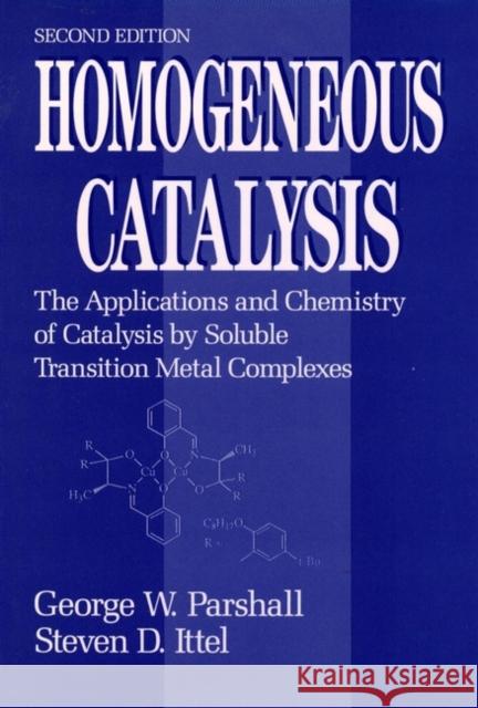 Homogeneous Catalysis: The Applications and Chemistry of Catalysis by Soluble Transition Metal Complexes Parshall, George W. 9780471538295 Wiley-Interscience