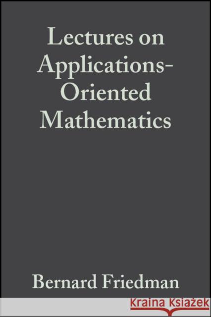 Lectures on Applications-Oriented Mathematics Bernard Friedman Herman Ed. Eli Ed. Herman Ed. Friedman Bernard Friedman 9780471542902 Wiley-Interscience