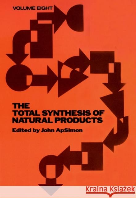 The Total Synthesis of Natural Products, Volume 8 Apsimon, John 9780471545071 Wiley-Interscience