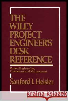 The Wiley Project Engineer's Desk Reference: Project Engineering, Operations, and Management Heisler, Sanford I. 9780471546771