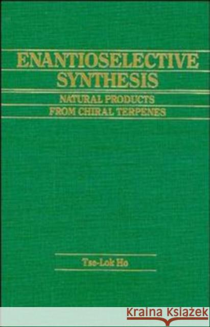 Enantioselective Synthesis: Natural Products from Chiral Terpenes Ho, Tse-Lok 9780471548195 Wiley-Interscience