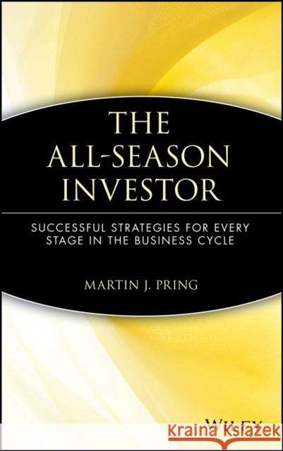 The All-Season Investor: Successful Strategies for Every Stage in the Business Cycle Pring, Martin J. 9780471549772 John Wiley & Sons