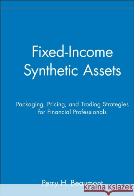 Fixed-Income Synthetic Assets: Packaging, Pricing, and Trading Strategies for Financial Professionals Beaumont, Perry H. 9780471551621 John Wiley & Sons