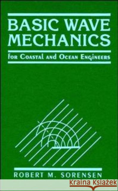 Basic Wave Mechanics: For Coastal and Ocean Engineers Sorensen, Robert M. 9780471551652 Wiley-Interscience