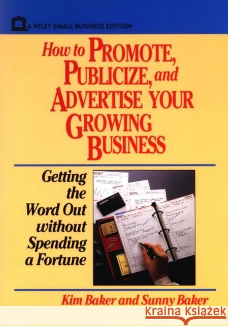 How to Promote, Publicize, and Advertise Your Growing Business: Getting the Word Out Without Spending a Fortune Baker, Kim 9780471551935 John Wiley & Sons
