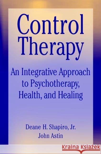 Control Therapy: An Integrated Approach to Psychotherapy, Health, and Healing Shapiro, Deane H. 9780471552789 John Wiley & Sons