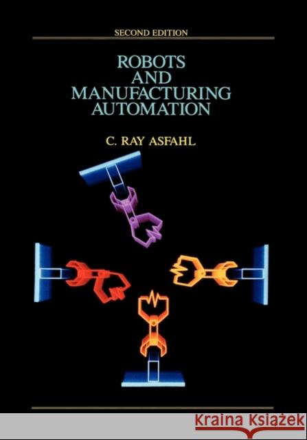 Robots and Manufacturing Automation C. Ray Asfahl Asfahl 9780471553915 John Wiley & Sons