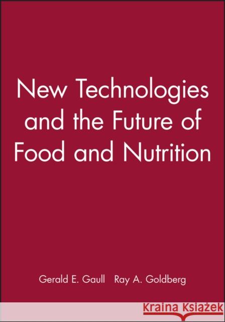 New Technologies and the Future of Food and Nutrition Gerald E. Gaull Ray A. Goldberg Gaull 9780471554080 John Wiley & Sons