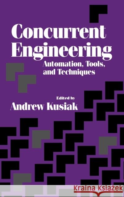 Concurrent Engineering: Automation, Tools, and Techniques Kusiak, Andrew 9780471554929 Wiley-Interscience