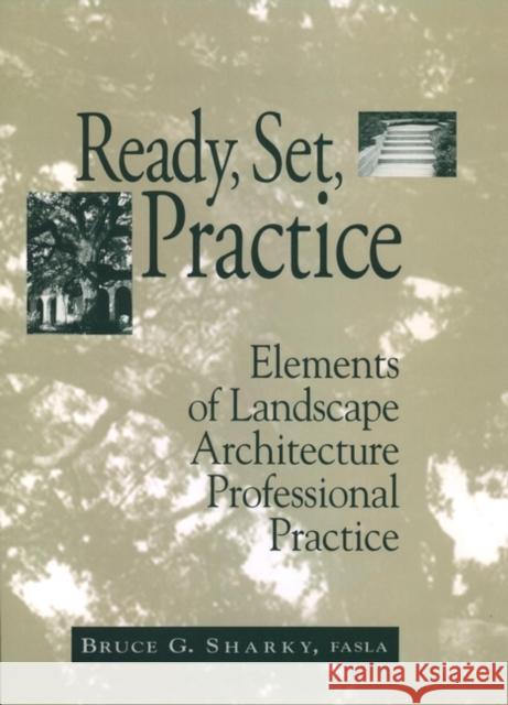 Ready, Set, Practice: Elements of Landscape Architecture Professional Practice Sharky, Bruce G. 9780471555124 John Wiley & Sons