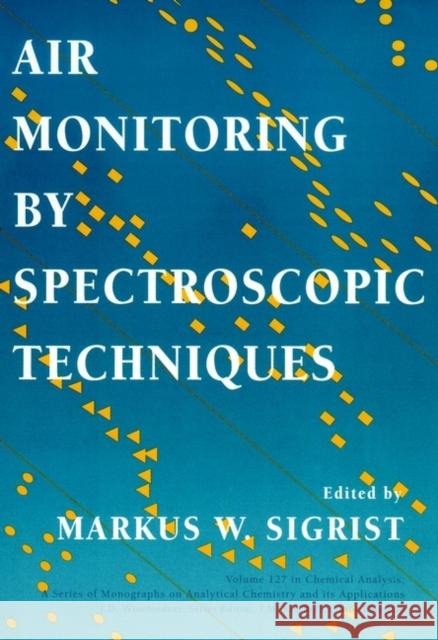 Air Monitoring by Spectroscopic Techniques Sigrist                                  Markus W. Sigrist 9780471558750 Wiley-Interscience