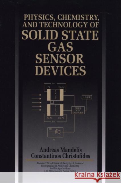 Physics, Chemistry and Technology of Solid State Gas Sensor Devices Andreas Mandelis Constantinos Christofides Costantinos Christofides 9780471558859 Wiley-Interscience