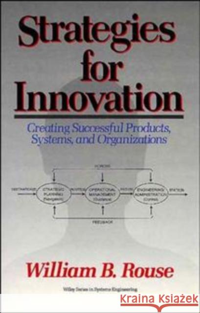 Strategies for Innovation: Creating Successful Products, Systems, and Organizations Rouse, William B. 9780471559047 Wiley-Interscience