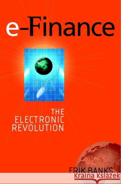 E-Finance: The Electronic Revolution in Financial Services Banks, Erik 9780471560265 John Wiley & Sons