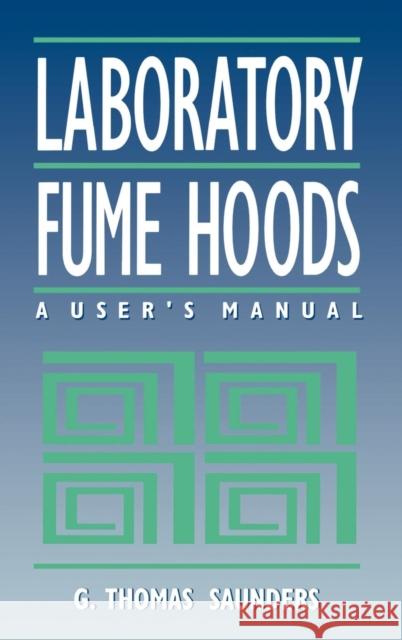 Laboratory Fume Hoods: A User's Manual Saunders, G. Thomas 9780471569350 Wiley-Interscience