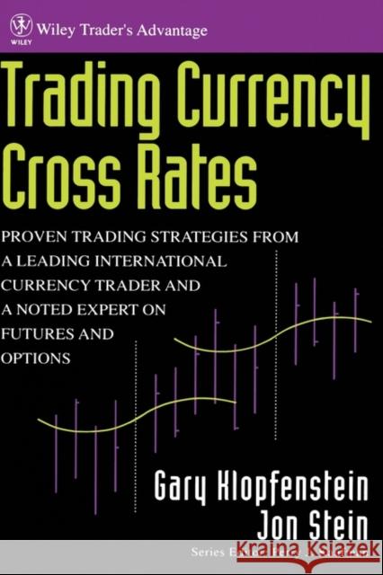 Trading Currency Cross Rates: Proven Trading Strategies from a Leading International Currency Trader and a Noted Expert on Futures and Options Klopfenstein, Gary 9780471569480 John Wiley & Sons