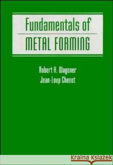 Fundamentals of Metal Forming R. H. Wagoner Robert Wagoner Jean-Loup Chenot 9780471570042 John Wiley & Sons