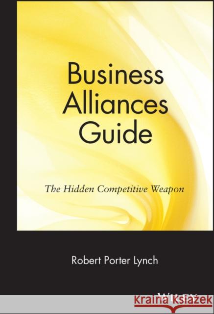Business Alliances Guide: The Hidden Competitive Weapon Lynch, Robert Porter 9780471570301 John Wiley & Sons