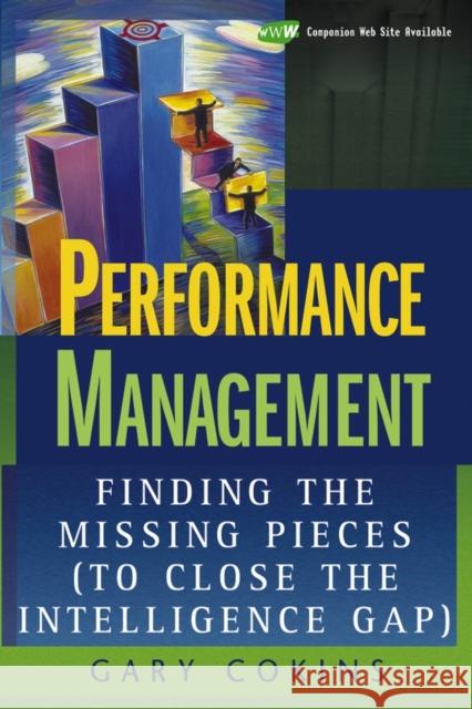 Performance Management: Finding the Missing Pieces (to Close the Intelligence Gap) Cokins, Gary 9780471576907