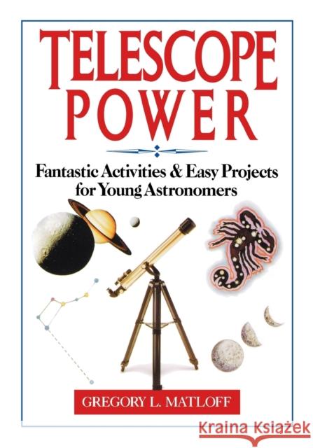 Telescope Power: Fantastic Activities & Easy Projects for Young Astronomers Matloff, Gregory L. 9780471580393 Jossey-Bass