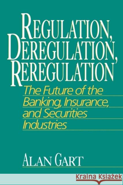 Regulation, Deregulation, Reregulation: The Future of the Banking, Insurance, and Securities Industries Gart, Alan 9780471580522 John Wiley & Sons