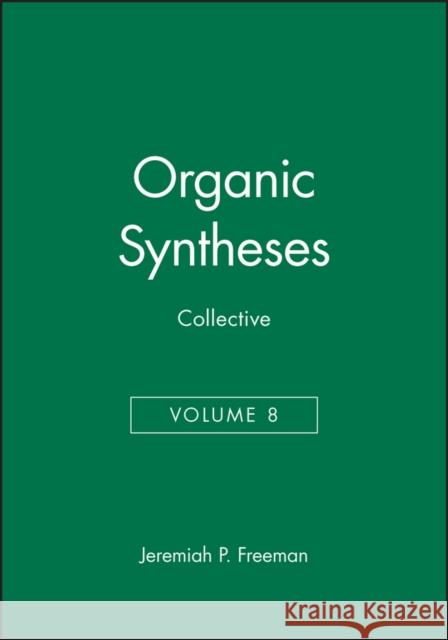 Organic Syntheses, Collective Volume 8 Jeremiah P. Frreman Jeremiah P. Freeman Freeman 9780471585657 John Wiley & Sons