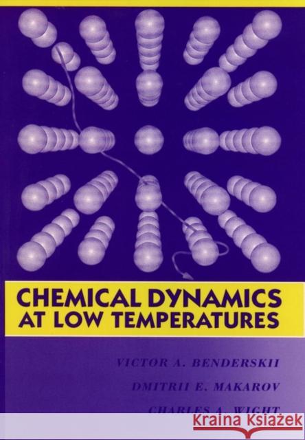 Chemical Dynamics at Low Temperatures, Volume 88 Benderskii, Victor A. 9780471585855 Wiley-Interscience