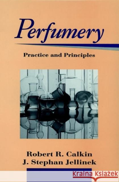 Perfumery: Practice and Principles Calkin, Robert R. 9780471589341 Wiley-Interscience