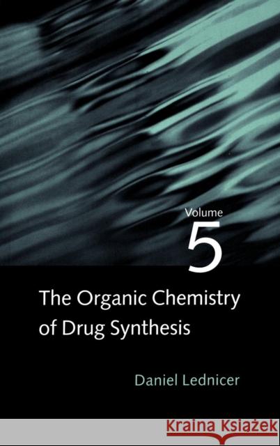 The Organic Chemistry of Drug Synthesis, Volume 5 Lednicer, Daniel 9780471589594 Wiley-Interscience