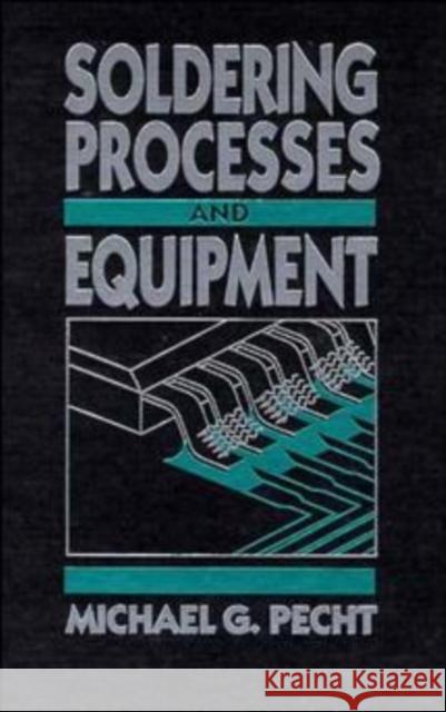 Soldering Processes and Equipment Michael G. Pecht Michael Pecht 9780471591672