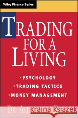 Trading for a Living: Psychology, Trading Tactics, Money Management Alexander Elder 9780471592242 0