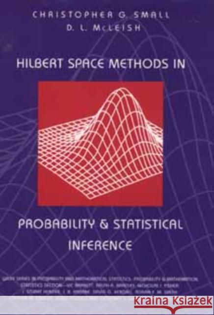 Hilbert Space Methods in Probability and Statistical Inference Christopher G. Small D. L. McLeish 9780471592815 Wiley-Interscience