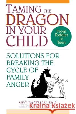 Taming the Dragon in Your Child: Solutions for Breaking the Cycle of Family Anger Meg Eastman 9780471594055 0