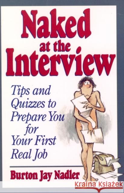 Naked at the Interview: Tips and Quizzes to Prepare You for Your First Real Job Nadler, Burton Jay 9780471594499 John Wiley & Sons
