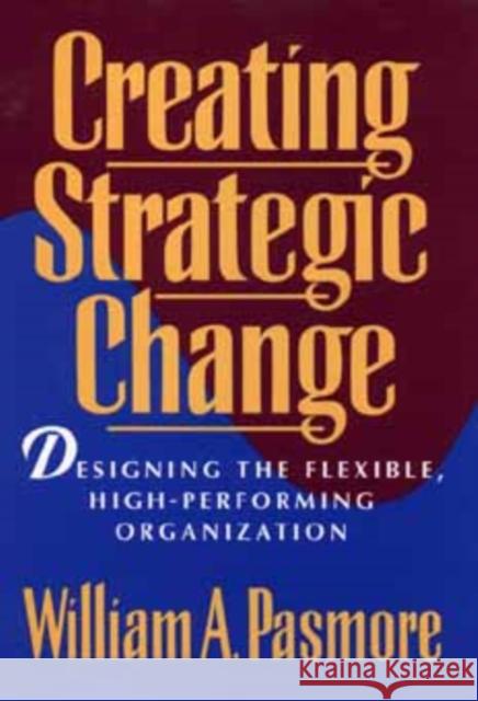 Creating Strategic Change: Designing the Flexible, High-Performing Organization Pasmore, William a. 9780471597292 John Wiley & Sons