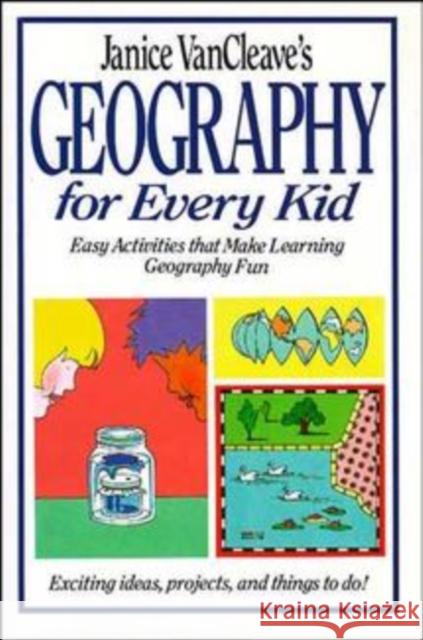 Janice Vancleave's Geography for Every Kid: Easy Activities That Make Learning Geography Fun VanCleave, Janice 9780471598411 Jossey-Bass