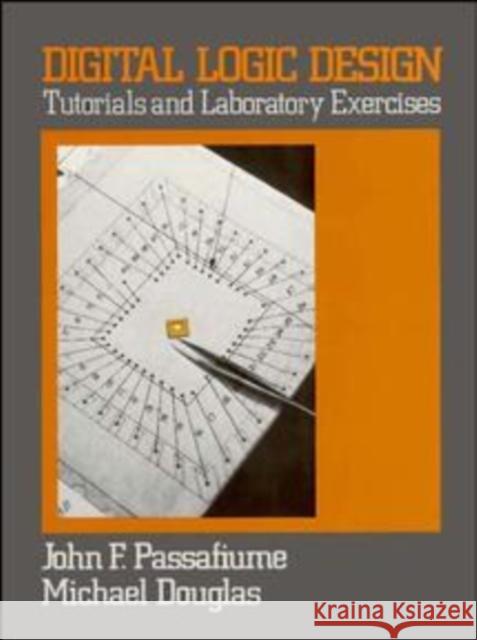 Digital Logic Design: Tutorial and Laboratory Exercises Passafiume, John 9780471603450 John Wiley & Sons