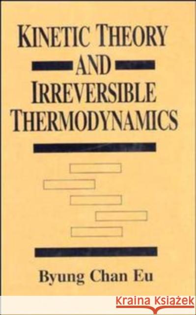 Kinetic Theory and Irreversible Thermodynamics Byung Chan Eu B. C. Eu 9780471615248 Wiley-Interscience