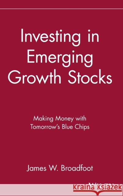 Investing in Emerging Growth Stocks: Making Money with Tomorrow's Blue Chips Broadfoot, James W. 9780471618447 John Wiley & Sons