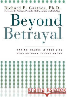 Beyond Betrayal: Taking Charge of Your Life After Boyhood Sexual Abuse Richard B. Gartner 9780471619109 John Wiley & Sons