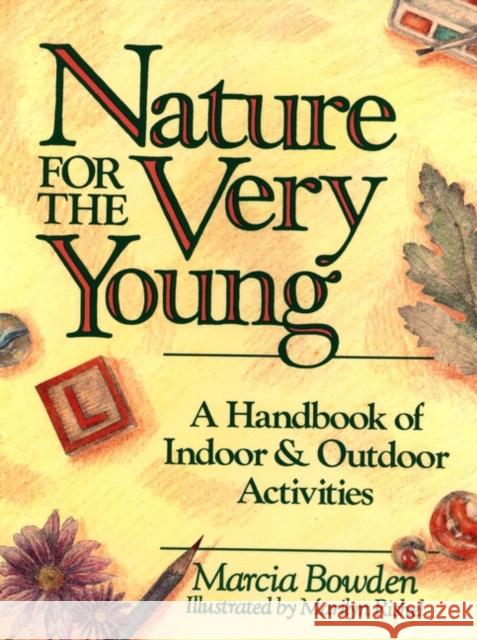 Nature for the Very Young: A Handbook of Indoor and Outdoor Activities for Preschoolers Bowden, Marcia 9780471620846 Jossey-Bass