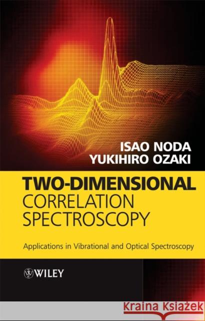 Two-Dimensional Correlation Spectroscopy: Applications in Vibrational and Optical Spectroscopy Noda, Isao 9780471623915 John Wiley & Sons