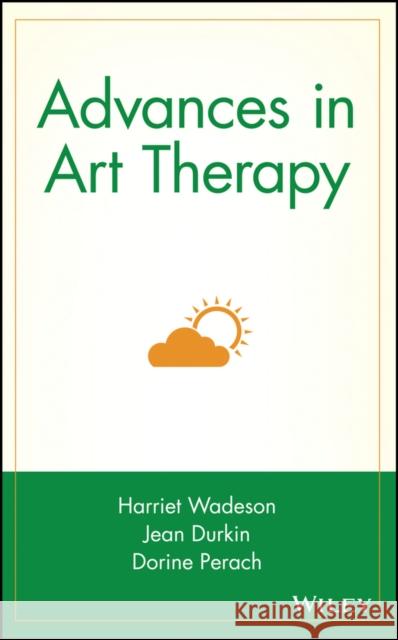 Advances in Art Therapy Harriet Wadeson Jean Durkin Dorine Perach 9780471628941 John Wiley & Sons