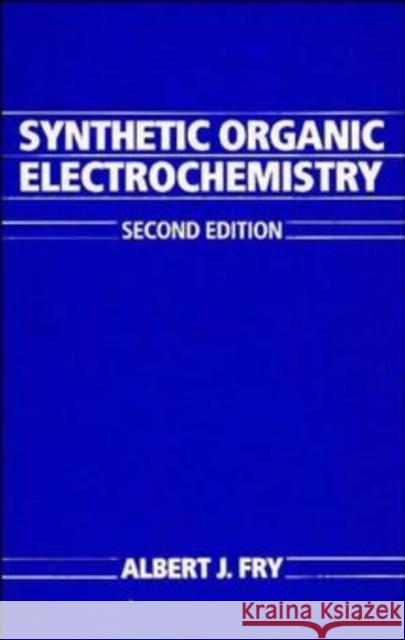 Synthetic Organic Electrochemistry Albert S. Fry 9780471633969 Wiley-Interscience