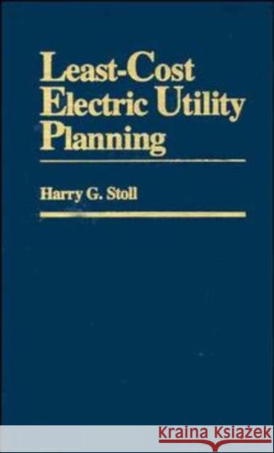 Least-Cost Electric Utility Planning Harry G. Stoll Basil Ed. Stoll 9780471636144 Wiley-Interscience