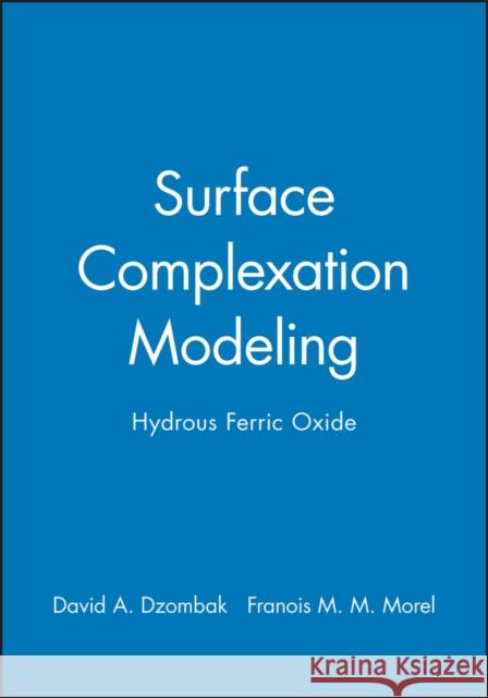 Surface Complexation Modeling: Hydrous Ferric Oxide Morel, François M. M. 9780471637318 Wiley-Interscience