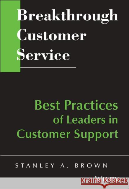 Breakthrough Customer Service : Best Practices of Leaders in Customer Support Stanley A Brown 9780471642329